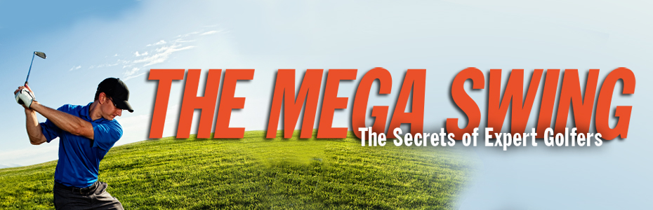 Golf Swing Tips - The Mega Swing - The Secrets of Expert Golfers